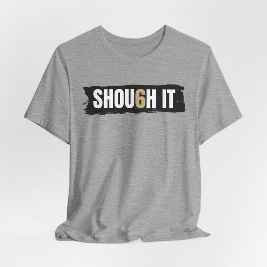 #6 SHOU6H IT Unisex Tee