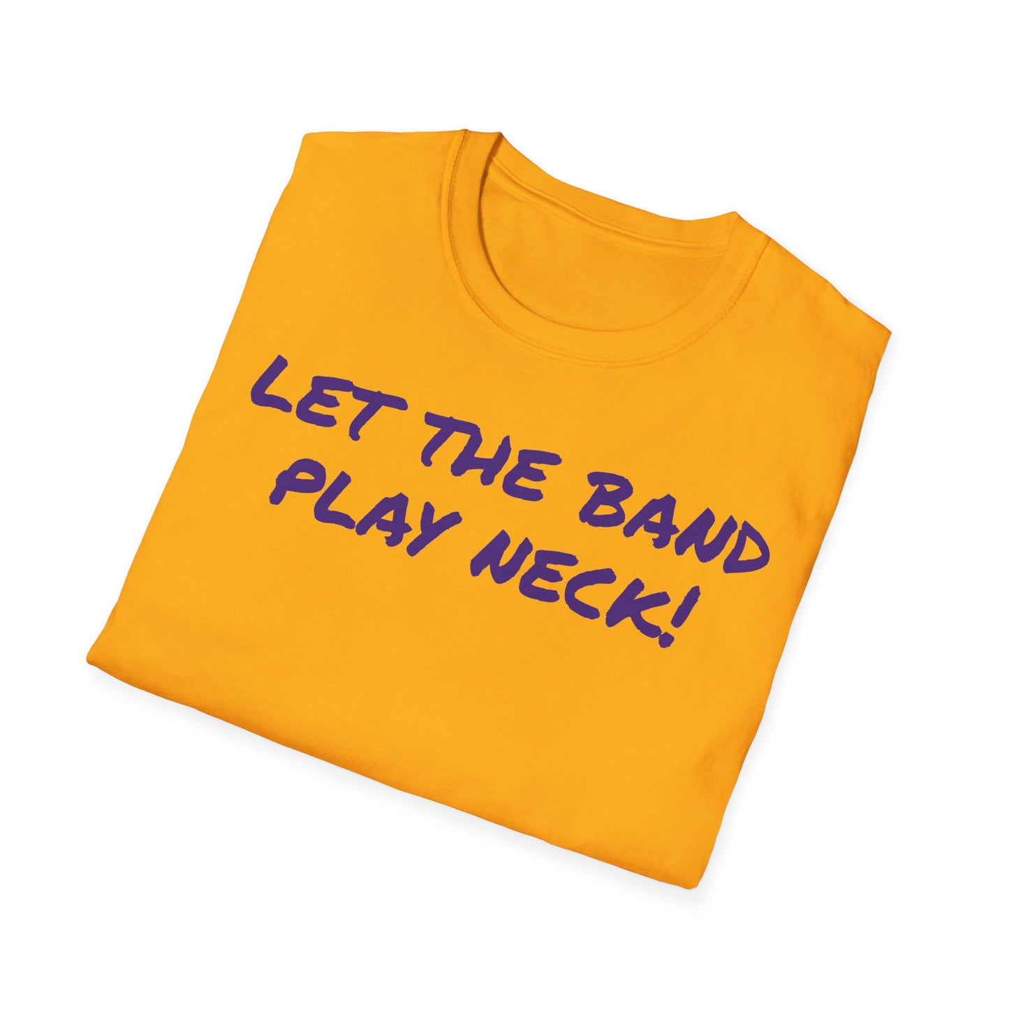 Let The Band Play Neck! Unisex Softstyle T-Shirt