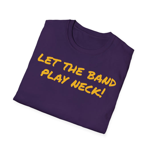 Let The Band Play Neck! Unisex Softstyle T-Shirt